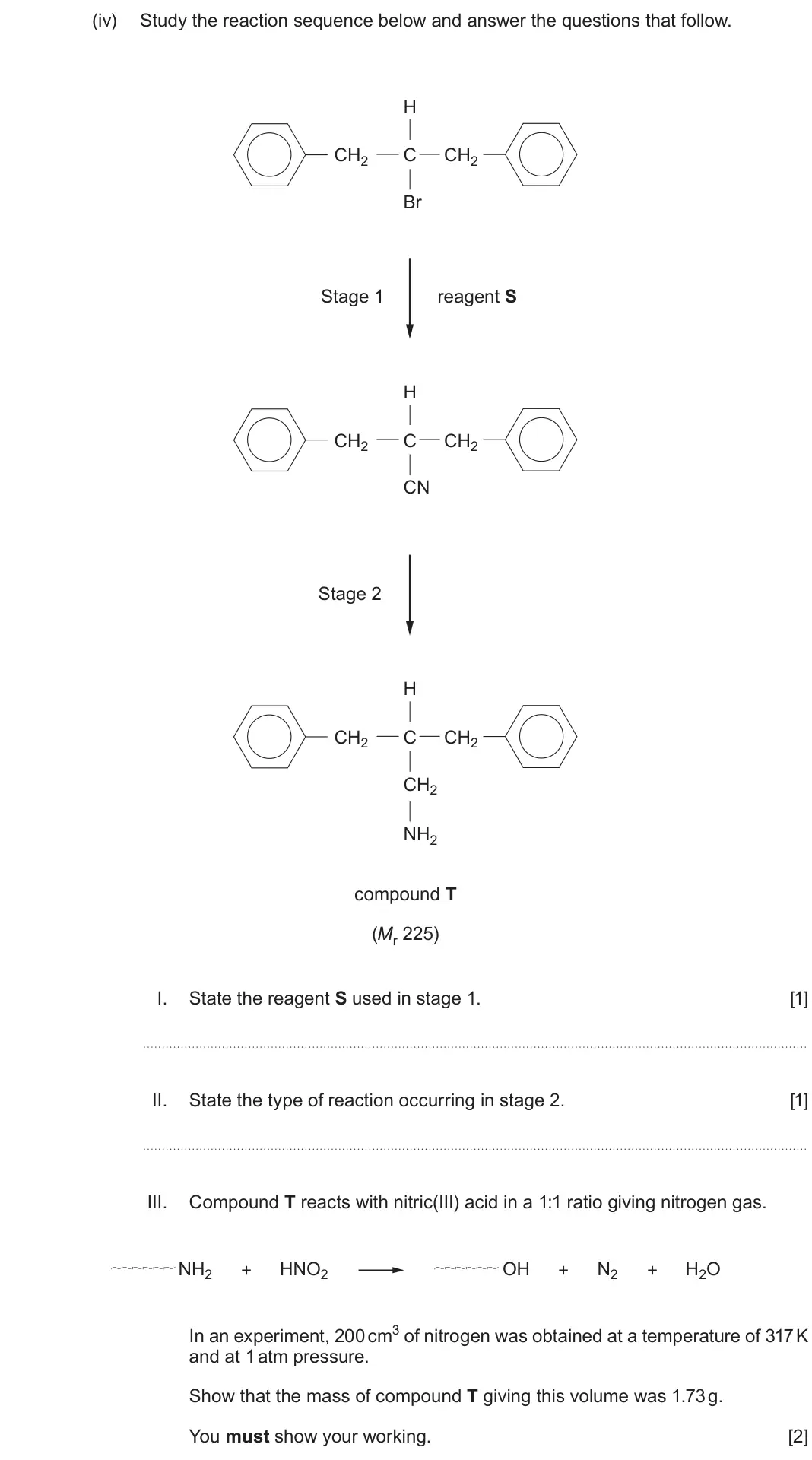Autumn 2021 Component 2, question 9(b)(iv): Study the reaction sequence below and answer the questions that follow. H CH2 C CH2 Br Stage 1 reagent S H CH2 C CH2 CN Stage 2 H CH2 C CH2 CH2 NH2 compound T (