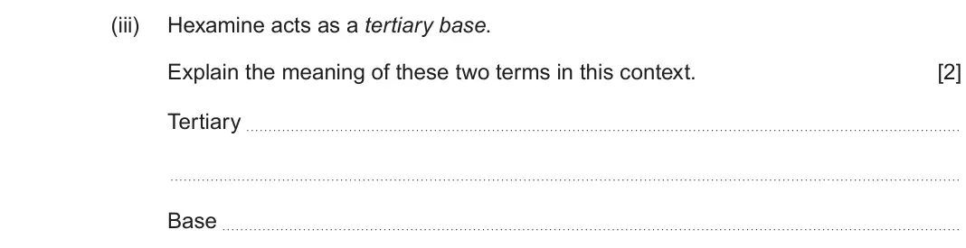 Autumn 2021 Component 2, question 10(a)(iii): Hexamine acts as a tertiary base. Explain the meaning of these two terms in this context. [2] Tertiary Base