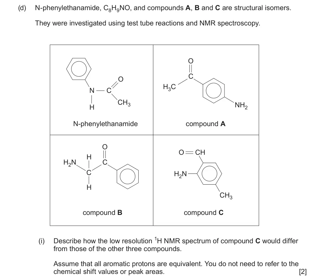 June 2024 Component 3, question 4(d)(i): e reactions and NMR spectroscopy. O C O H3C N C CH3 NH2 H N-phenylethanamide compound A O O CH H H2N C C H2N H CH3 compound B compound C (i) Describe how the lo
