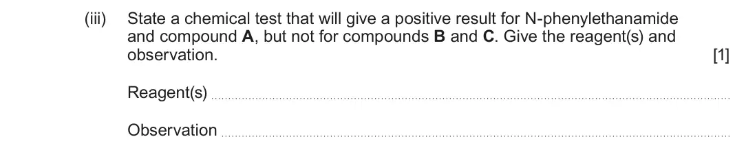June 2024 Component 3, question 4(d)(iii): State a chemical test that will give a positive result for N-phenylethanamide and compound A, but not for compounds B and C. Give the reagent(s) and observation