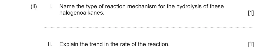 June 2025 Component 3, question 1(a)(ii): I. Name the type of reaction mechanism for the hydrolysis of these halogenoalkanes. [1] II. Explain the trend in the rate of the reaction. [1]