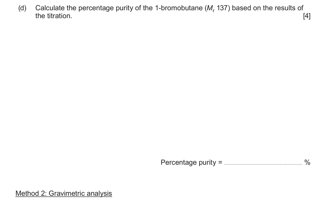 June 2025 Component 3, question 2(d): Calculate the percentage purity of the 1-bromobutane (Mr 137) based on the results of the titration. [4] Percentage purity =