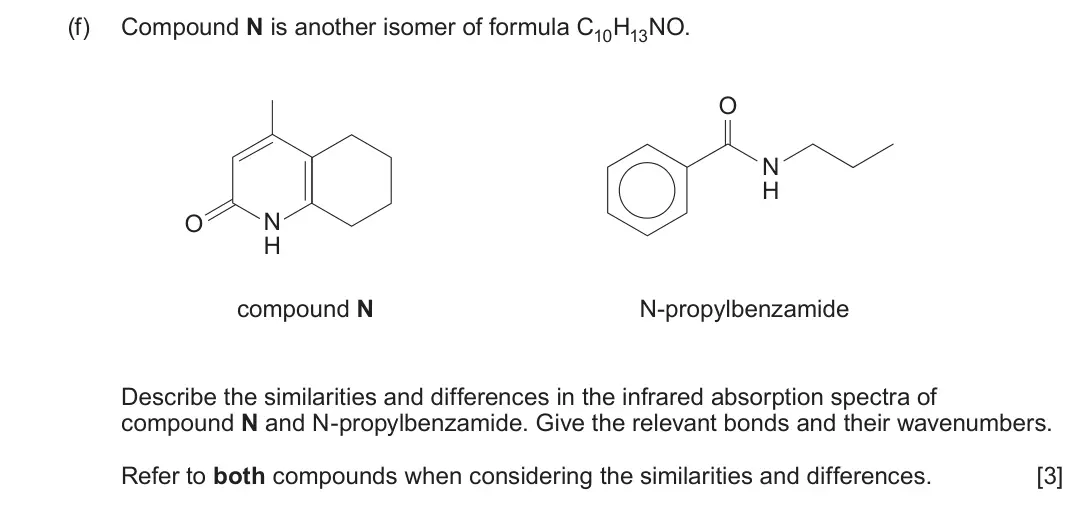 June 2025 Component 3, question 3(f): Compound N is another isomer of formula C10H13NO. O N H O N H compound N N-propylbenzamide Describe the similarities and differences in the infrared absorption 