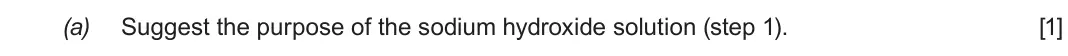 Autumn 2021 Component 3, question 2(a): Suggest the purpose of the sodium hydroxide solution (step 1). [1]