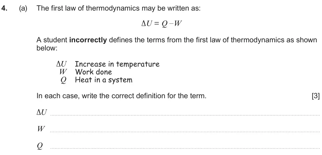 June 2023 Component 1, question 4(a): The first law of thermodynamics may be written as: ∆U = Q –W A student incorrectly defines the terms from the first law of thermodynamics as shown below: ΔU Inc