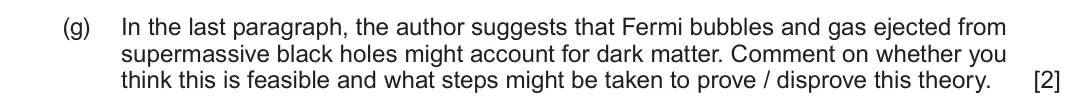 June 2023 Component 1, question 8(g): Read through the following article carefully. Paragraph Bulges and supermassive black holes 1 It could be argued that dark matter was first predicted by Lord Ke