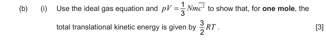 June 2024 Component 1, question 6(b)(i): Use the ideal gas equation and pV  Nmc 2 to show that, for one mole, the 3 3 total translational kinetic energy is given by RT . [3] 2