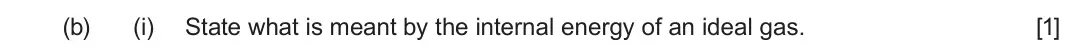 June 2024 Component 1, question 7(b)(i): State what is meant by the internal energy of an ideal gas. [1]