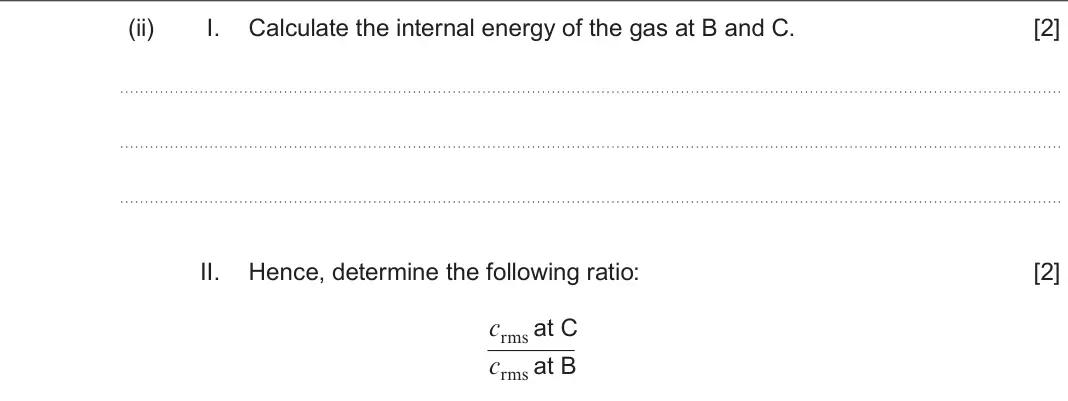 June 2024 Component 1, question 7(b)(ii): I. Calculate the internal energy of the gas at B and C. [2] II. Hence, determine the following ratio: [2] crms at C crms at B