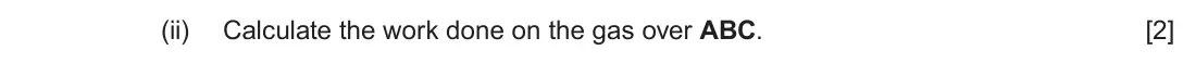 Autumn 2020 Component 1, question 6(b)(ii): Calculate the work done on the gas over ABC. [2]