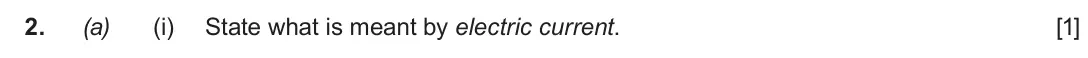 June 2018 Component 2, question 2(a)(i): State what is meant by electric current. [1]
