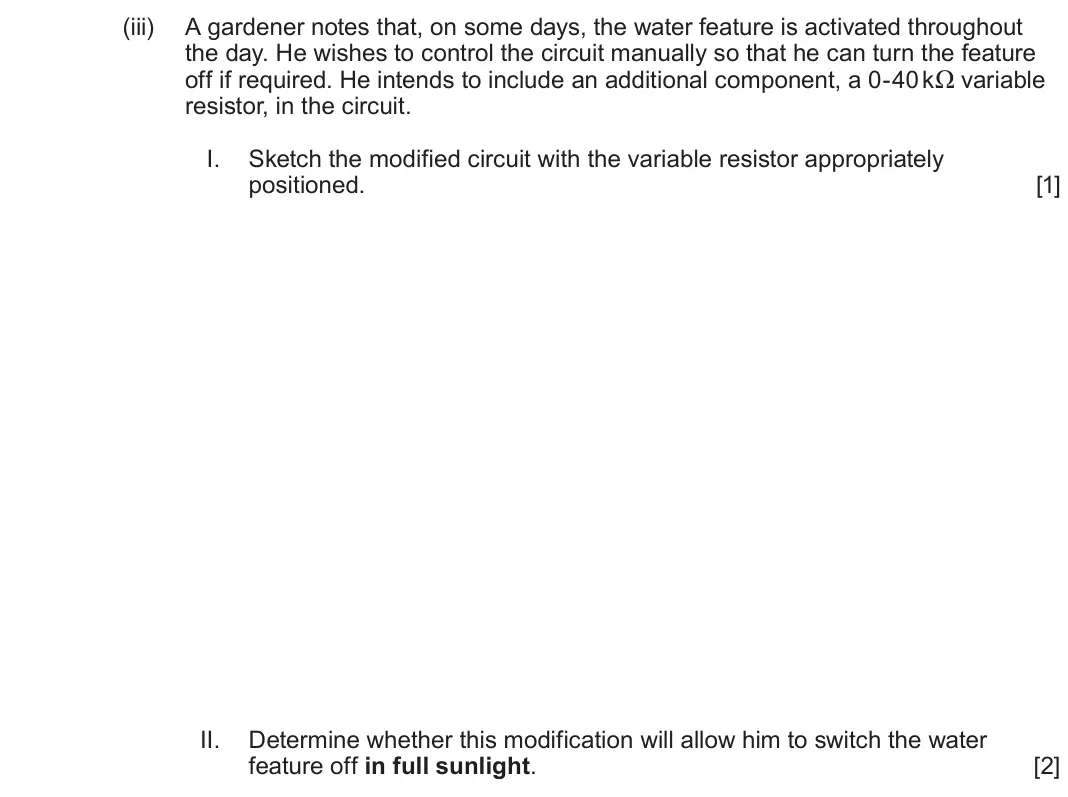 June 2023 Component 2, question 1(b)(iii): A gardener notes that, on some days, the water feature is activated throughout the day. He wishes to control the circuit manually so that he can turn the featur