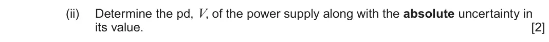 June 2023 Component 2, question 3(d)(ii): Determine the pd, V, of the power supply along with the absolute uncertainty in its value. [2]