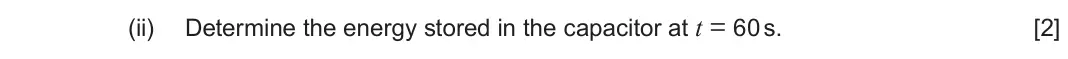 June 2024 Component 2, question 4(c)(ii): Determine the energy stored in the capacitor at t = 60 s. [2]