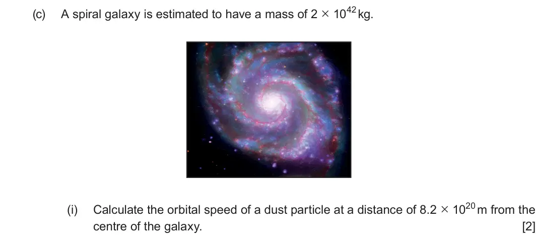 June 2024 Component 2, question 7(c)(i): Calculate the orbital speed of a dust particle at a distance of 8.2 × 1020 m from the centre of the galaxy. [2]