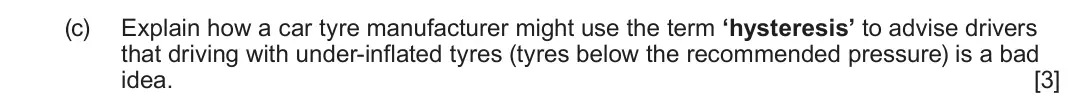 June 2025 Component 2, question 5(c): Explain how a car tyre manufacturer might use the term ‘hysteresis’ to advise drivers that driving with under-inflated tyres (tyres below the recommended pressu
