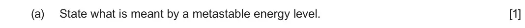 June 2023 Component 3, question 6(a): State what is meant by a metastable energy level. [1]