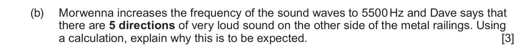 June 2024 Component 3, question 1(b): Morwenna increases the frequency of the sound waves to 5500 Hz and Dave says that there are 5 directions of very loud sound on the other side of the metal raili