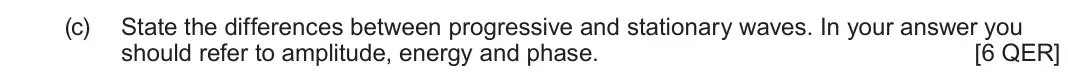 June 2024 Component 3, question 2(c): State the differences between progressive and stationary waves. In your answer you should refer to amplitude, energy and phase. [6 QER]