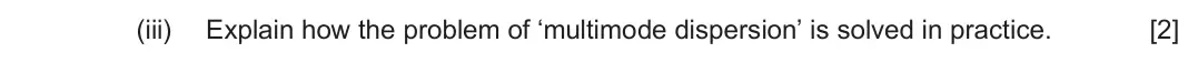 June 2024 Component 3, question 3(b)(iii): Explain how the problem of ‘multimode dispersion’ is solved in practice. [2]