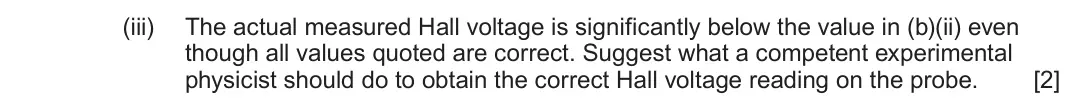 June 2024 Component 3, question 7(b)(iii): The actual measured Hall voltage is significantly below the value in (b)(ii) even though all values quoted are correct. Suggest what a competent experimental ph