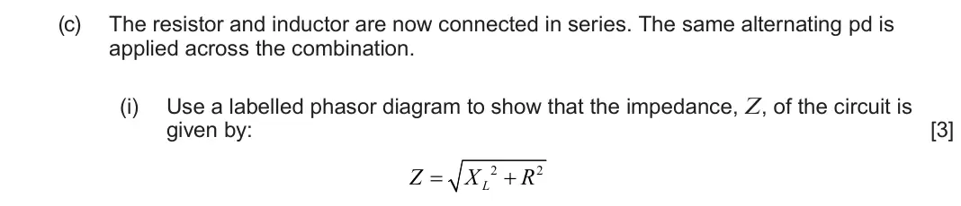 June 2024 Component 3, question 9(c)(i): Use a labelled phasor diagram to show that the impedance, Z, of the circuit is given by: [3] Z  X 2  R 2 L