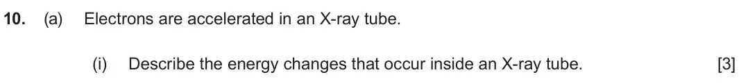 June 2024 Component 3, question 10(a)(i): Describe the energy changes that occur inside an X-ray tube. [3]