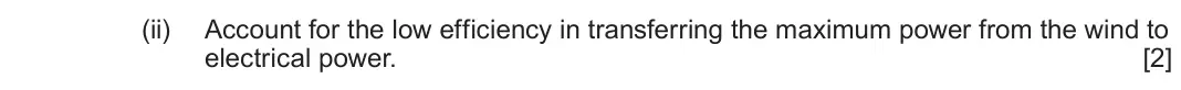 June 2024 Component 3, question 12(b)(ii): Account for the low efficiency in transferring the maximum power from the wind to electrical power. [2]