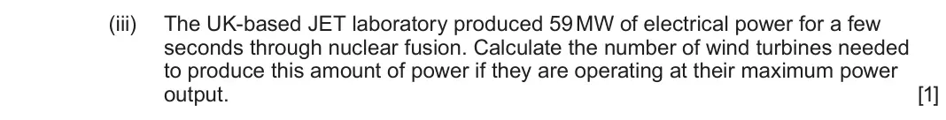 June 2024 Component 3, question 12(b)(iii): The UK-based JET laboratory produced 59 MW of electrical power for a few seconds through nuclear fusion. Calculate the number of wind turbines needed to produce