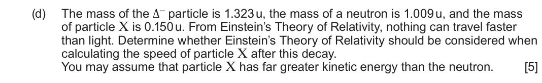 June 2025 Component 3, question 8(d): The mass of the ∆– particle is 1.323 u, the mass of a neutron is 1.009 u, and the mass of particle X is 0.150 u. From Einstein’s Theory of Relativity, nothing c