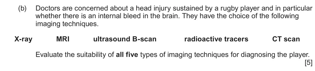 June 2025 Component 3, question 10(b): Doctors are concerned about a head injury sustained by a rugby player and in particular whether there is an internal bleed in the brain. They have the choice of