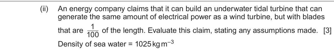 June 2025 Component 3, question 12(c)(ii): An energy company claims that it can build an underwater tidal turbine that can generate the same amount of electrical power as a wind turbine, but with blades