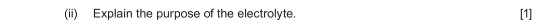 June 2025 Component 3, question 12(d)(ii): Explain the purpose of the electrolyte. [1]