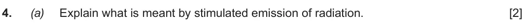 Autumn 2020 Component 3, question 4(a): Explain what is meant by stimulated emission of radiation. [2]