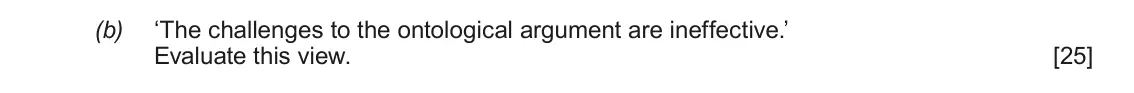 June 2017 AS Component 2, question 3(b): ‘The challenges to the ontological argument are ineffective.’ Evaluate this view.
