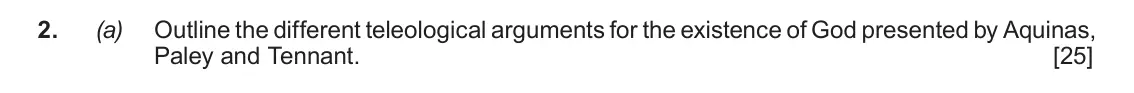 June 2018 AS Component 2, question 2(a): Outline the different teleological arguments for the existence of God presented by Aquinas, Paley and Tennant.