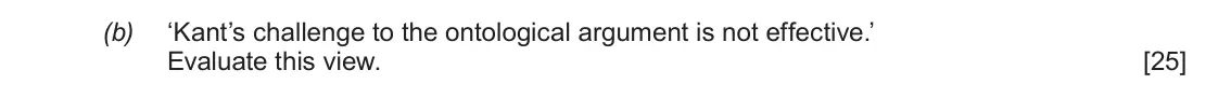 June 2018 AS Component 2, question 3(b): ‘Kant’s challenge to the ontological argument is not effective.’ Evaluate this view.