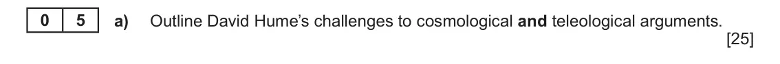 June 2022 AS Component 2, question 5(a): Outline David Hume’s challenges to cosmological and teleological arguments. 