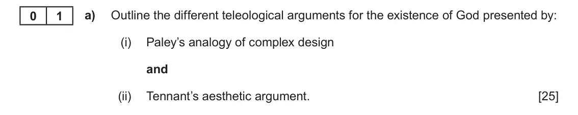June 2023 AS Component 2, question 1(a): Outline the different teleological arguments for the existence of God presented by: (i) Paley’s analogy of complex design and (ii) Tennant’s aesthetic argument.