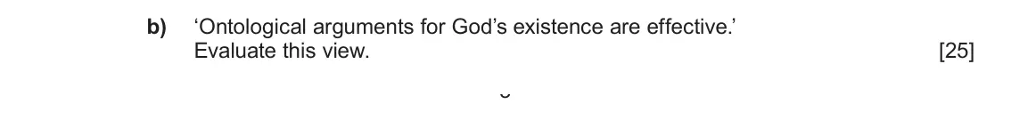 June 2025 AS Component 2, question 2(b): ‘Ontological arguments for God’s existence are effective.’ Evaluate this view. 3