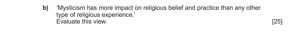 June 2025 AS Component 2, question 4(b): ‘Mysticism has more impact on religious belief and practice than any other type of religious experience.’ Evaluate this view.