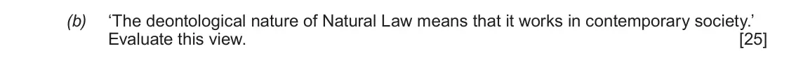 June 2018 AS Component 3, question 2(b): ‘The deontological nature of Natural Law means that it works in contemporary society.’ Evaluate this view.