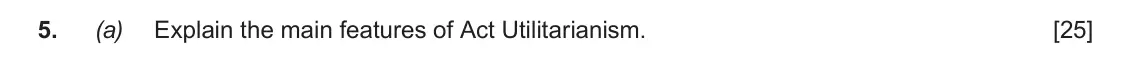 June 2019 AS Component 3, question 5(a): Explain the main features of Act Utilitarianism.