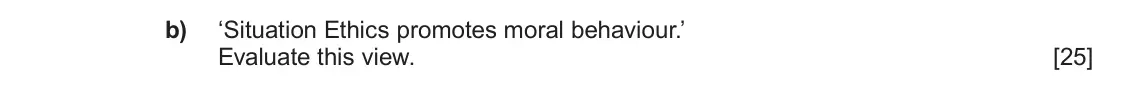June 2025 AS Component 3, question 5(b): ‘Situation Ethics promotes moral behaviour.’ Evaluate this view.
