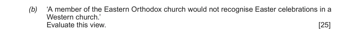 June 2018 AS Component 1A, question 2(b): ‘A member of the Eastern Orthodox church would not recognise Easter celebrations in a Western church.’ Evaluate this view.