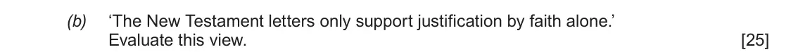 June 2019 AS Component 1A, question 4(b): ‘The New Testament letters only support justification by faith alone.’ Evaluate this view.