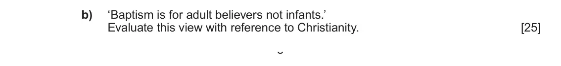 June 2023 AS Component 1A, question 2(b): ‘Baptism is for adult believers not infants.’ Evaluate this view with reference to Christianity. 3
