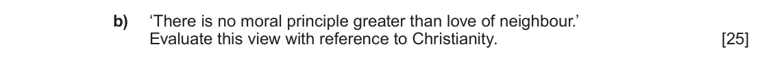June 2024 AS Component 1A, question 3(b): ‘There is no moral principle greater than love of neighbour.’ Evaluate this view with reference to Christianity.