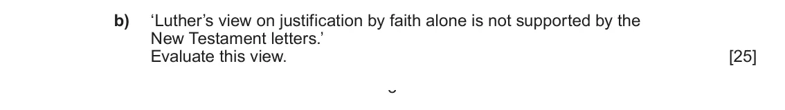 June 2025 AS Component 1A, question 2(b): ‘Luther’s view on justification by faith alone is not supported by the New Testament letters.’ Evaluate this view. 3