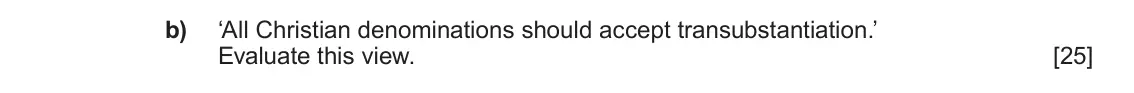 June 2025 AS Component 1A, question 5(b): ‘All Christian denominations should accept transubstantiation.’ Evaluate this view.